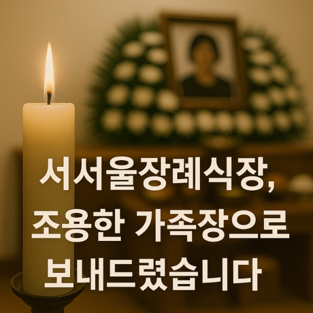 서서울장례식장 저렴한 장례비용으로 조용한 가족장